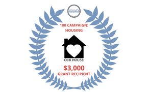 100 CAMPAIGN HOUSING GRANT RECIPIENT: OUR HOUSE