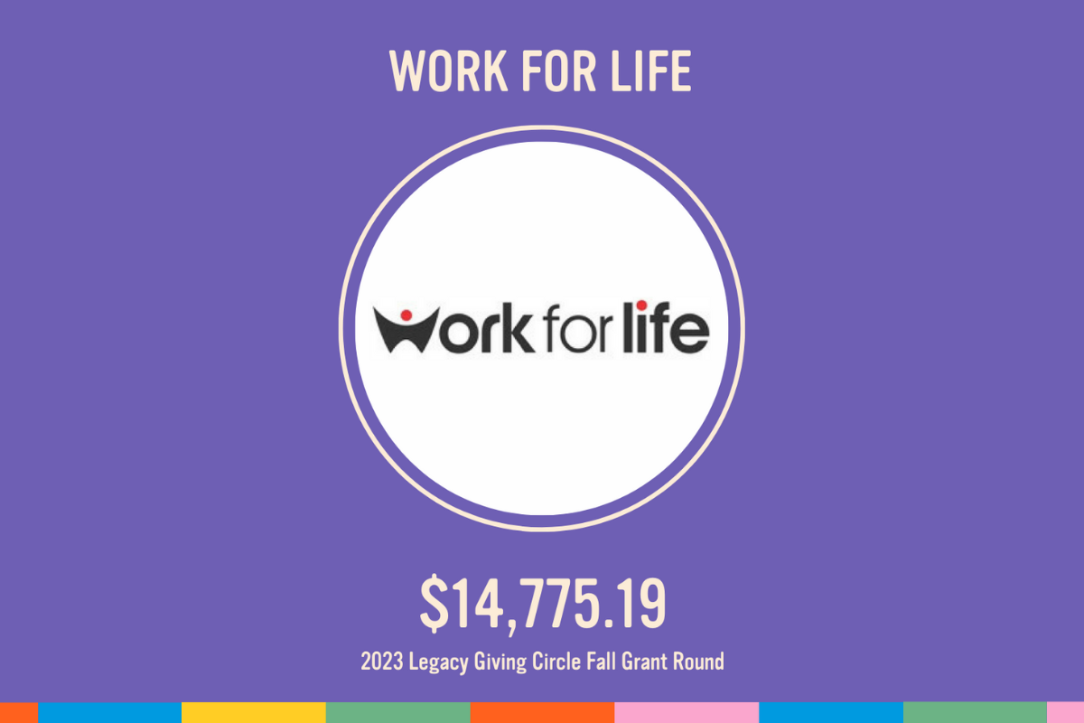 FALL 2023 GRANT ROUND: WORK FOR LIFE